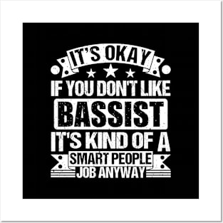 Bassist lover It's Okay If You Don't Like Bassist It's Kind Of A Smart People job Anyway Posters and Art